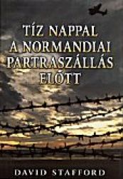 David Stafford: Tíz nappal a normandiai partraszállás előtt